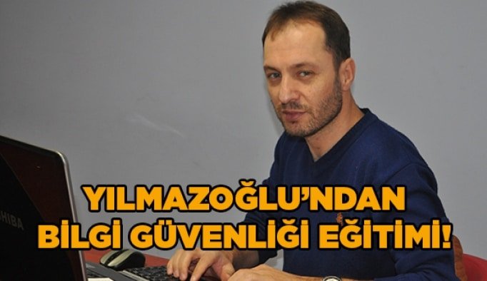 Yılmazoğlu’ndan Bilgi Güvenliği eğitimi!