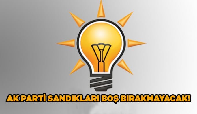 AK Parti sandıkları boş bırakmayacak!