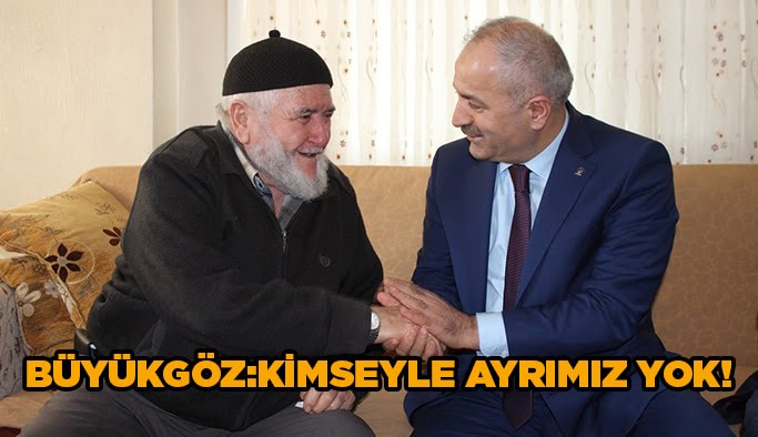 Büyükgöz: Kimseyle ayrımız yok!