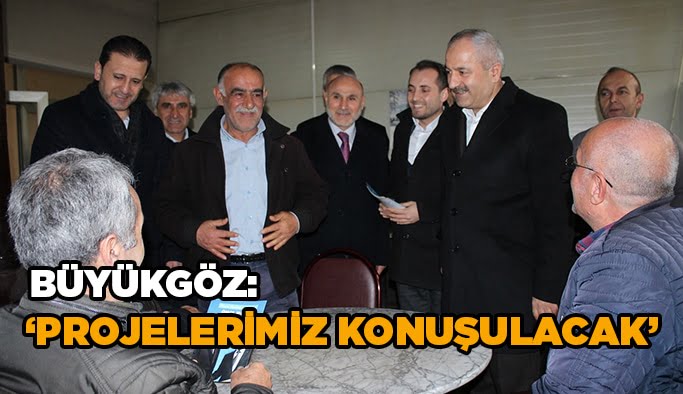 Büyükgöz, "Projelerimiz konuşulacak"