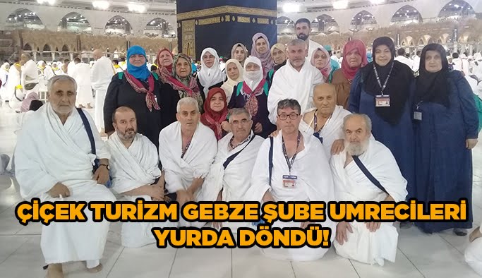 Çiçek Turizm Gebze Şube Umrecileri yurda döndü!
