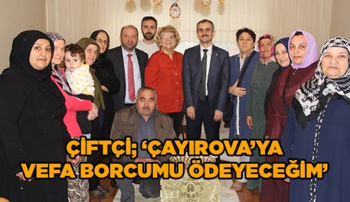 Çiftçi; “Çayırova’ya vefa borcumu ödeyeceğim”