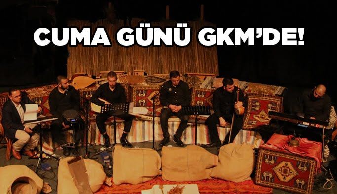 Cuma günü GKM’de!