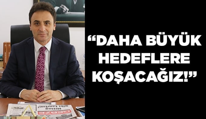 ‘’Daha büyük hedeflere koşacağız!’’