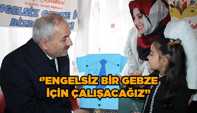 "Engelsiz bir Gebze için çalışacağız"
