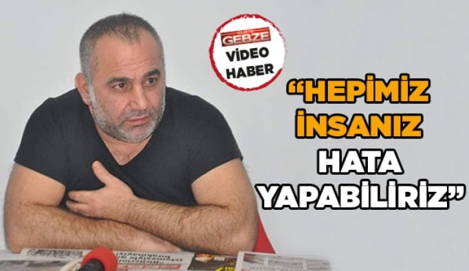 “Hepimiz insanız hata yapabiliriz”
