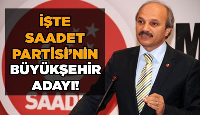 İşte Saadet Partisi'nin Büyükşehir adayı!