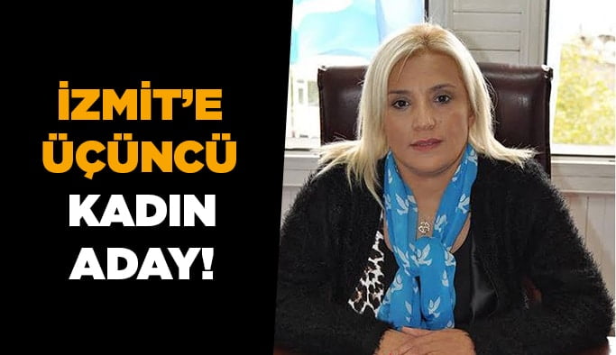 İzmit’e üçüncü kadın aday!