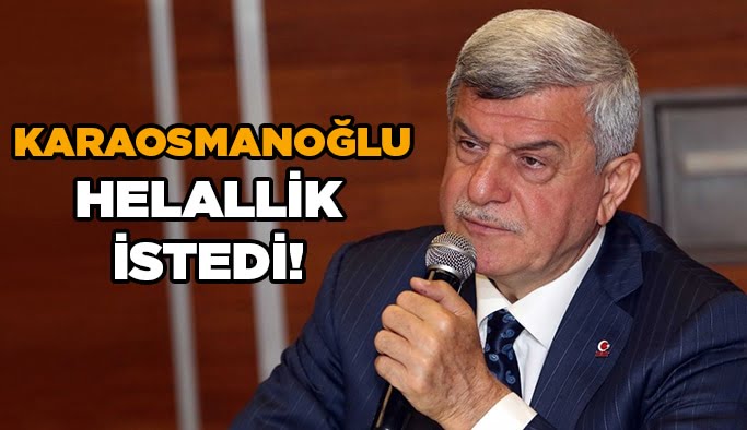 Karaosmanoğlu helallik istedi!
