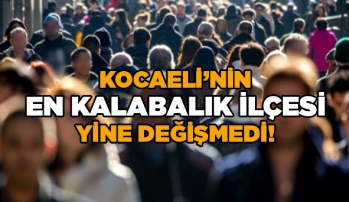 Kocaeli'nin en kalabalık ilçesi yine değişmedi!