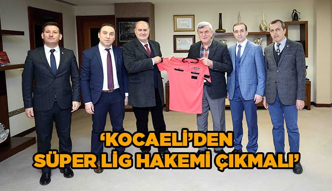 ‘’Kocaeli’den Süper Lig hakemi çıkmalı’’