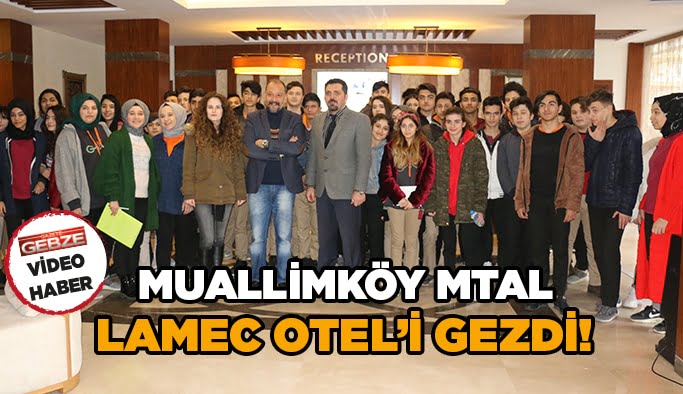 Muallimköy MTAL, Lamec Otel’i gezdi!
