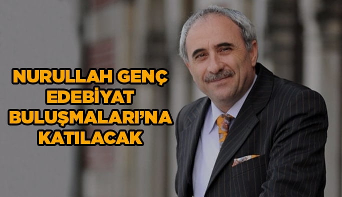 Nurullah Genç, Edebiyat Buluşmaları’na katılacak