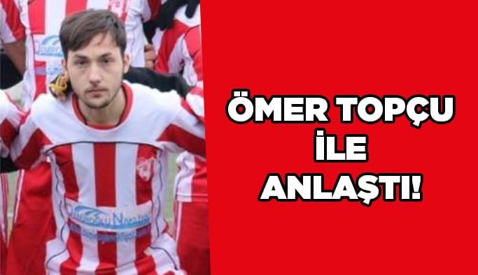 Ömer Topçu ile anlaştı!