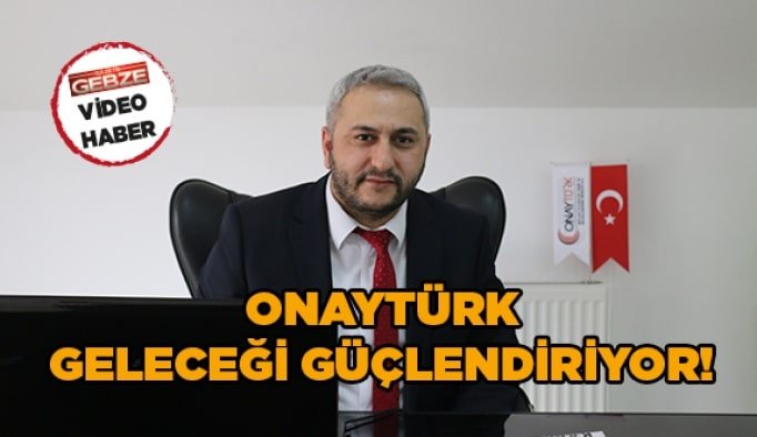 ONAYTÜRK, geleceği güçlendiriyor!