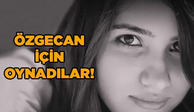 Özgecan için oynadılar!