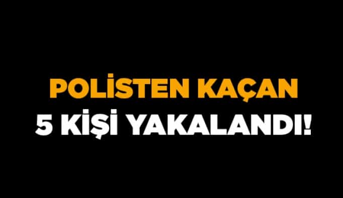 Polisten kaçan 5 kişi yakalandı!