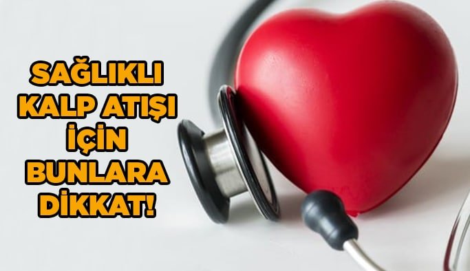 Sağlıklı Kalp atışı için bunlara dikkat!