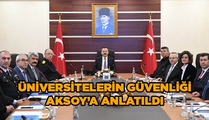 Üniversitelerin güvenliği Aksoy’a anlatıldı