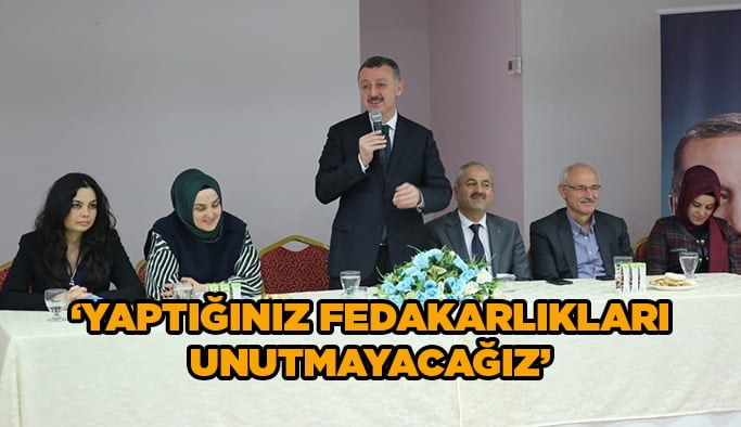 “Yaptığınız fedakarlıkları unutmayacağız”