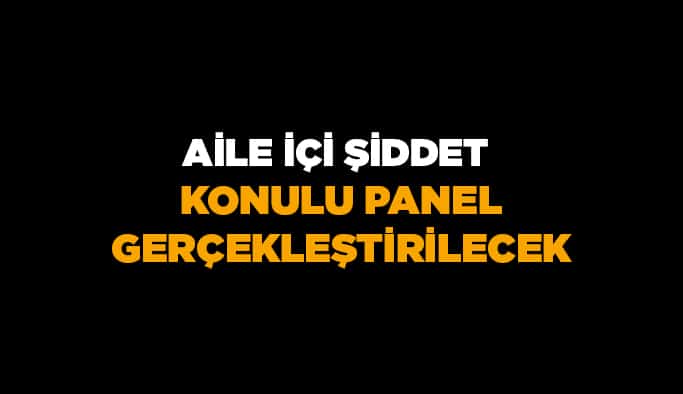 Aile içi şiddet konulu panel gerçekleştirilecek