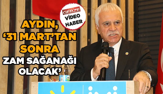 Aydın, ‘’ 31 Mart’tan sonra zam sağanağı olacak’’