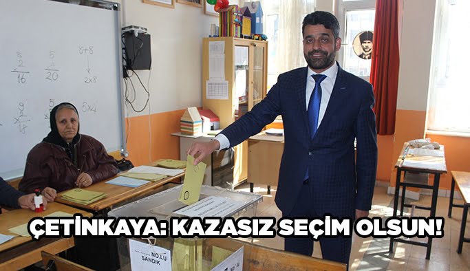 Çetinkaya: Kazasız seçim olsun