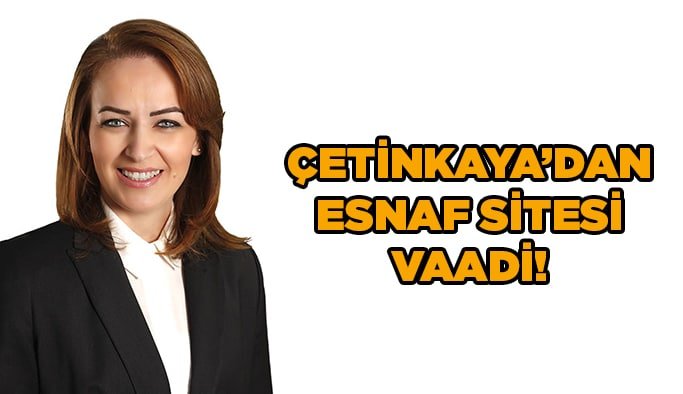 Çetinkaya’dan esnaf sitesi vaadi!
