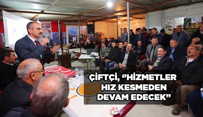 Çiftçi,” Hizmetler hız kesmeden devam edecek”
