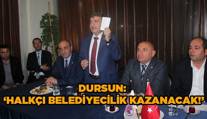 Dursun: “Halkçı belediyecilik kazanacak!”