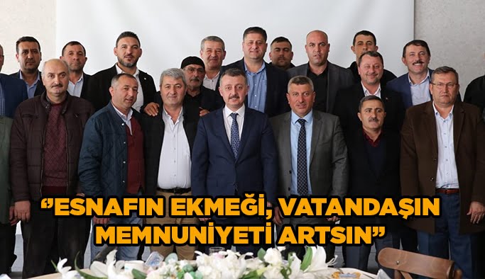 “Esnafın ekmeği, vatandaşın memnuniyeti artsın”
