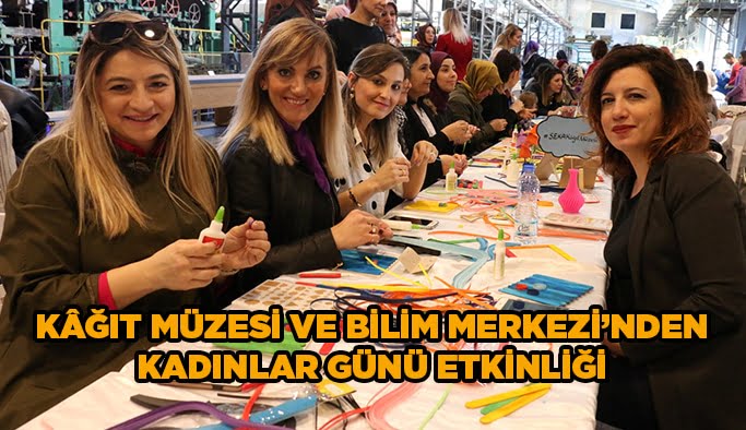 Kâğıt Müzesi ve Bilim Merkezi’nden  Kadınlar Günü etkinliği