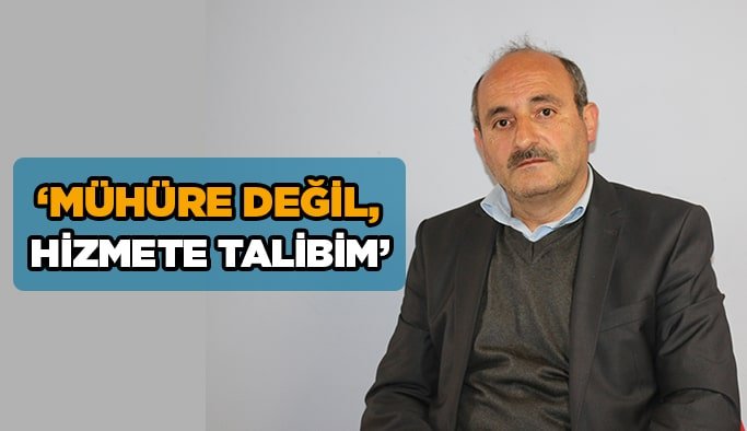 ‘’Mühüre değil, hizmete talibim’’
