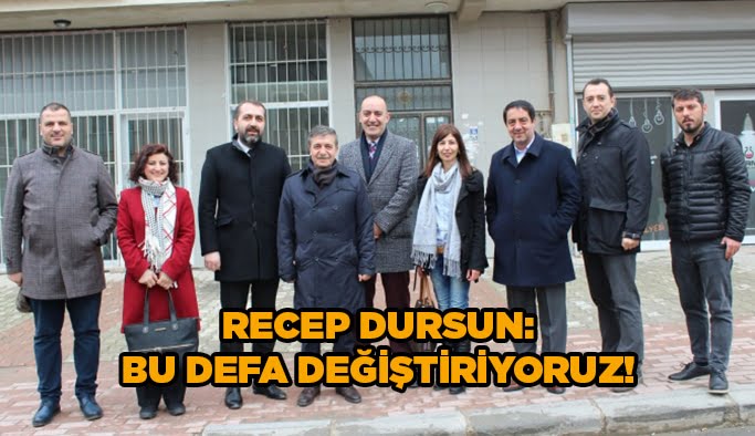 Recep Dursun: Bu defa değiştiriyoruz!