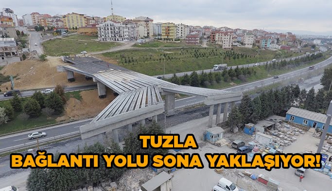 Tuzla bağlantı yolu sona yaklaşıyor!
