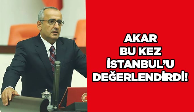 Akar bu kez İstanbul’u değerlendirdi!