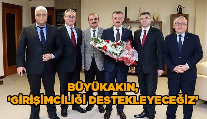 Büyükakın, “Girişimciliği destekleyeceğiz”