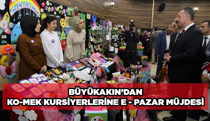 Büyükakın’dan KO-MEK kursiyerine E – Pazar müjdesi