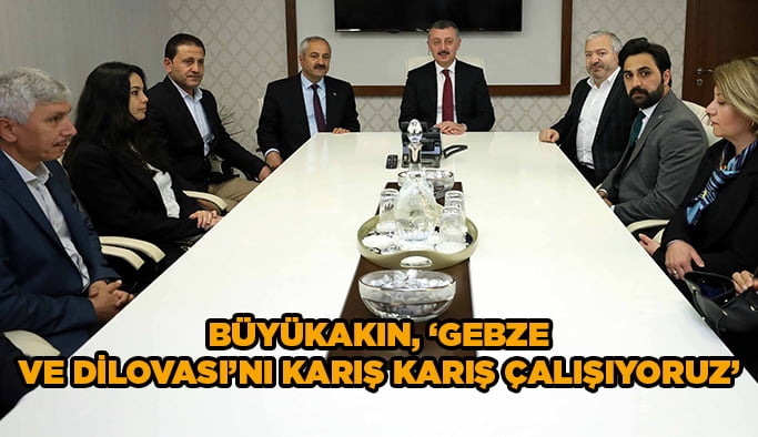 Büyükakın, ‘’Gebze ve Dilovası’nı karış karış çalışıyoruz’’