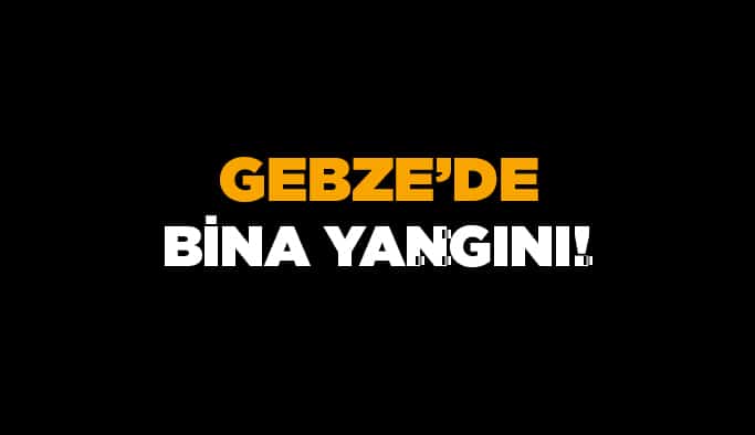 Gebze’de bina yangını!