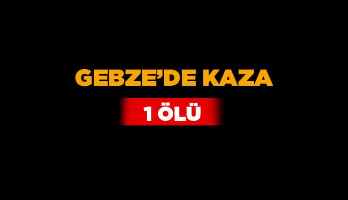 Gebze’de kaza: 1 ölü