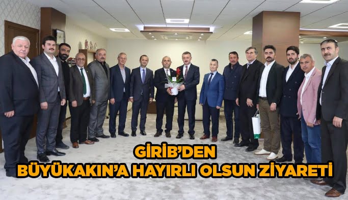 GİRİB’den Büyükakın’a hayırlı olsun ziyareti