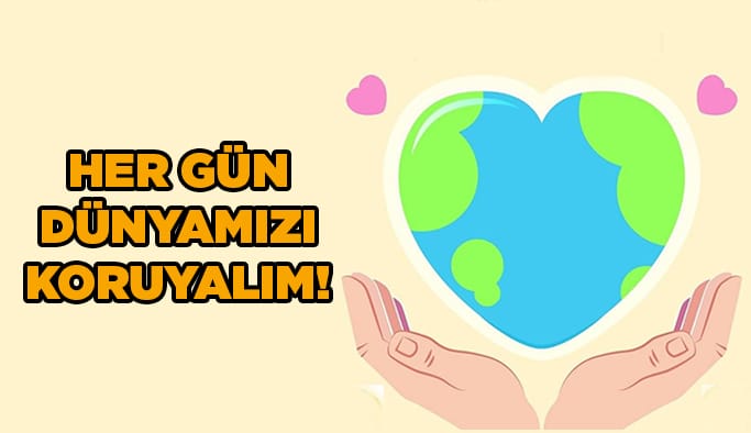 Her gün dünyamızı koruyalım!