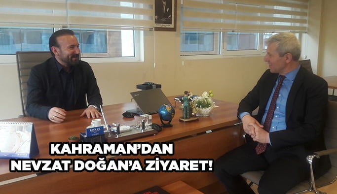 Kahraman’dan Nevzat Doğan’a ziyaret!