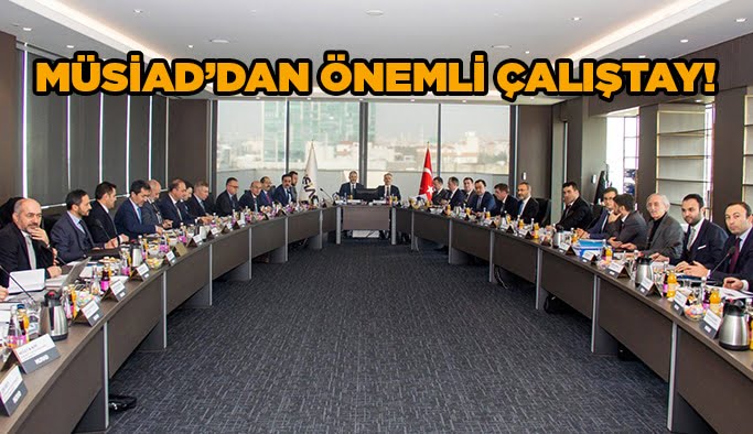 MÜSİAD’dan önemli çalıştay!