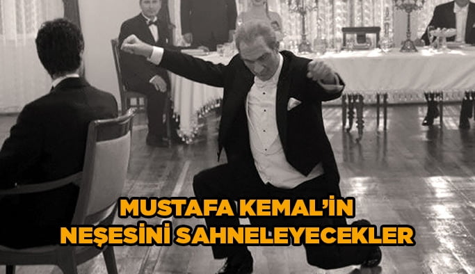Mustafa Kemal’in neşesini sahneleyecekler