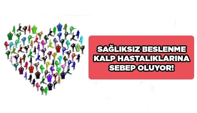 Sağlıksız beslenme kalp hastalıklarına sebep oluyor!