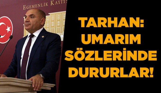 Tarhan: Umarım sözlerinde dururlar!
