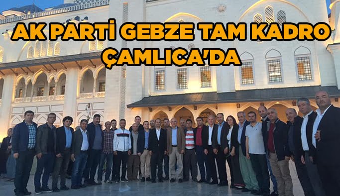 AK Parti Gebze tam kadro Çamlıca'da