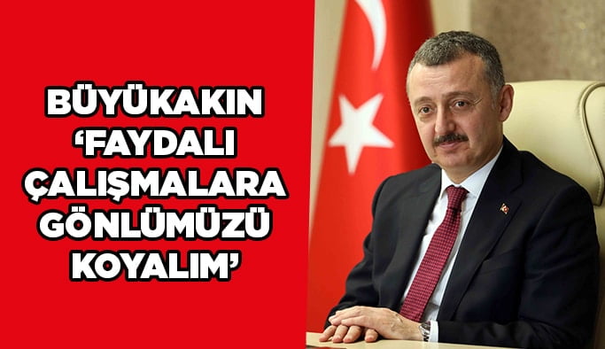 Büyükakın ‘’Faydalı çalışmalara gönlümüzü koyalım’’
